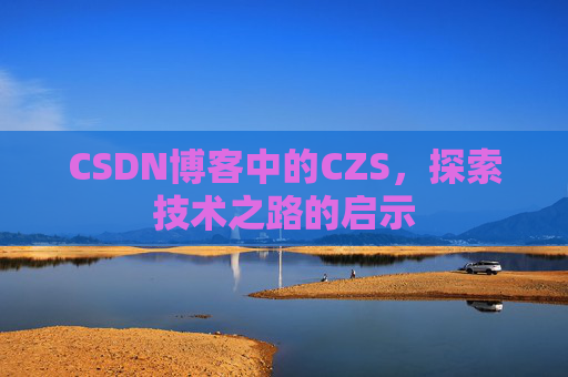CSDN博客中的CZS，探索技术之路的启示